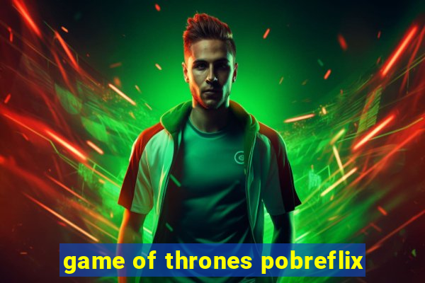 game of thrones pobreflix